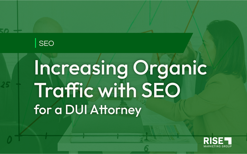 Increasing Organic Traffic with SEO for a DUI Attorney